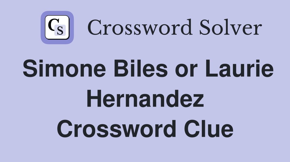 Simone Biles or Laurie Hernandez Crossword Clue