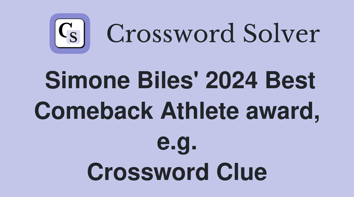 Simone Biles' 2024 Best Comeback Athlete award, e.g. Crossword Clue