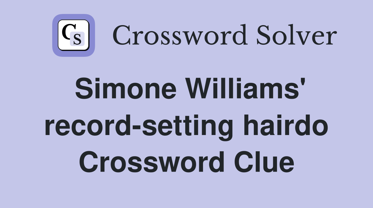 Simone Williams' record-setting hairdo Crossword Clue