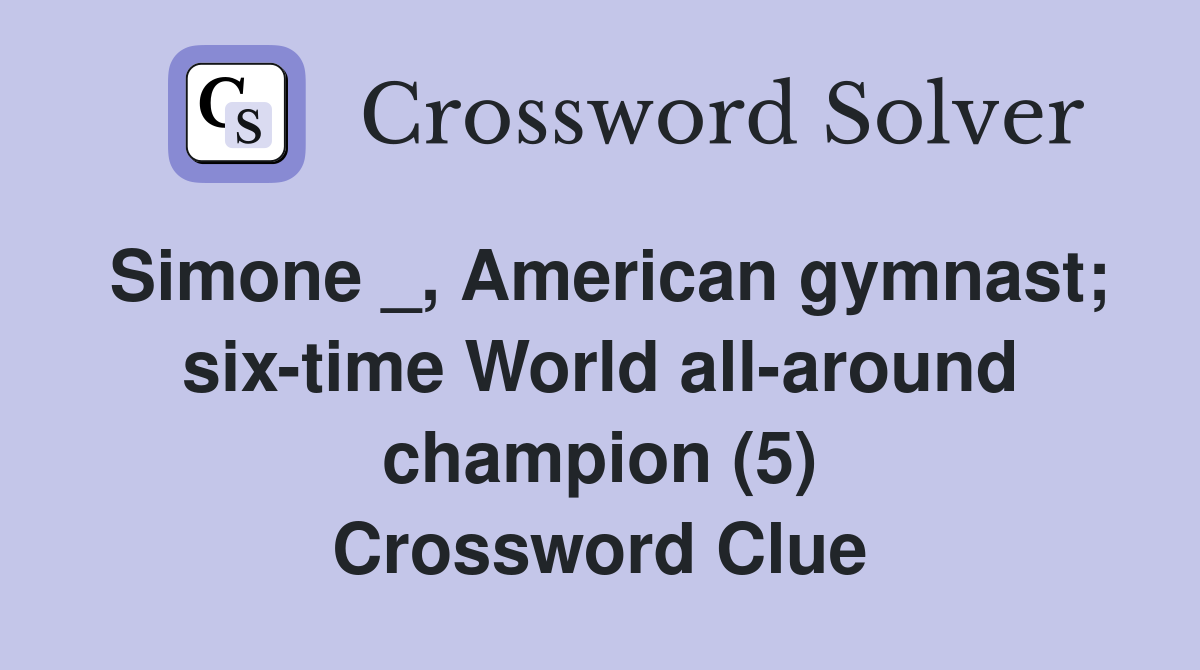 Simone _, American gymnast; six-time World all-around champion (5) Crossword Clue