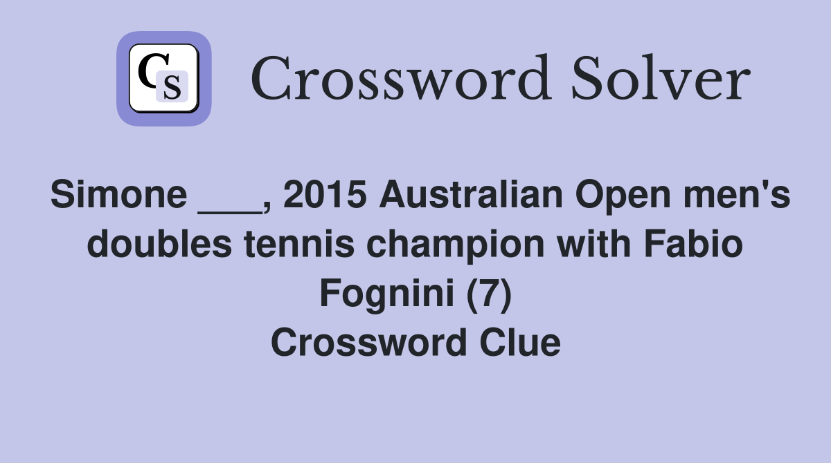 Simone ___, 2015 Australian Open men's doubles tennis champion with Fabio Fognini (7) Crossword Clue