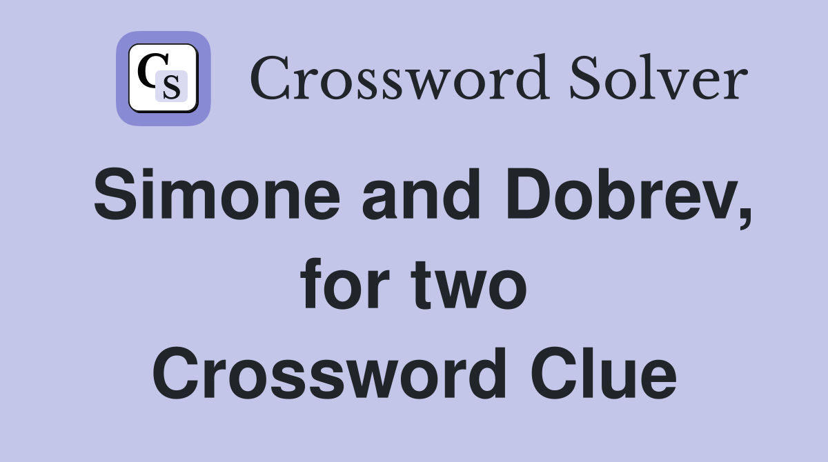 Simone and Dobrev, for two Crossword Clue