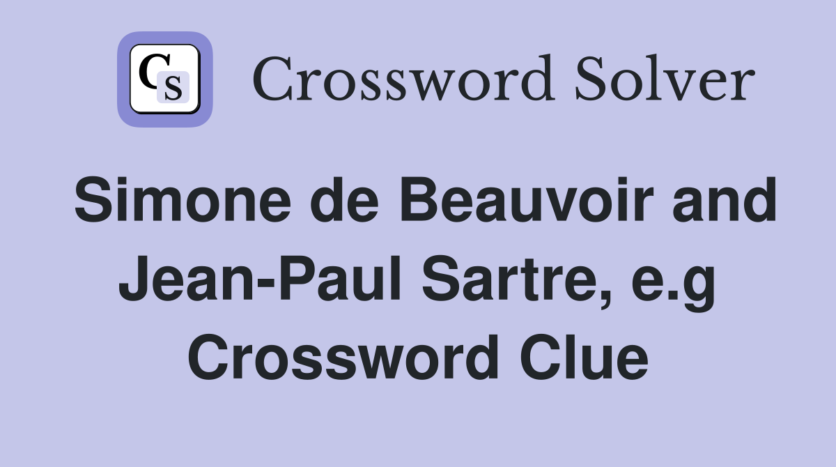 Simone de Beauvoir and Jean-Paul Sartre, e.g Crossword Clue