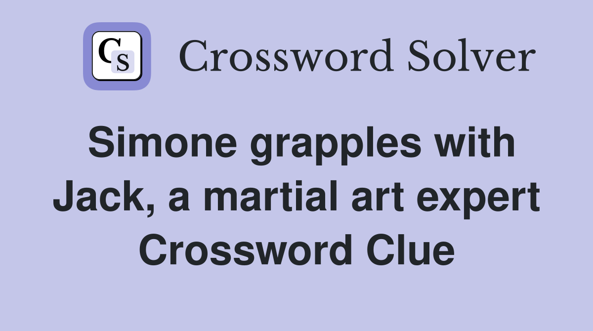 Simone grapples with Jack, a martial art expert Crossword Clue