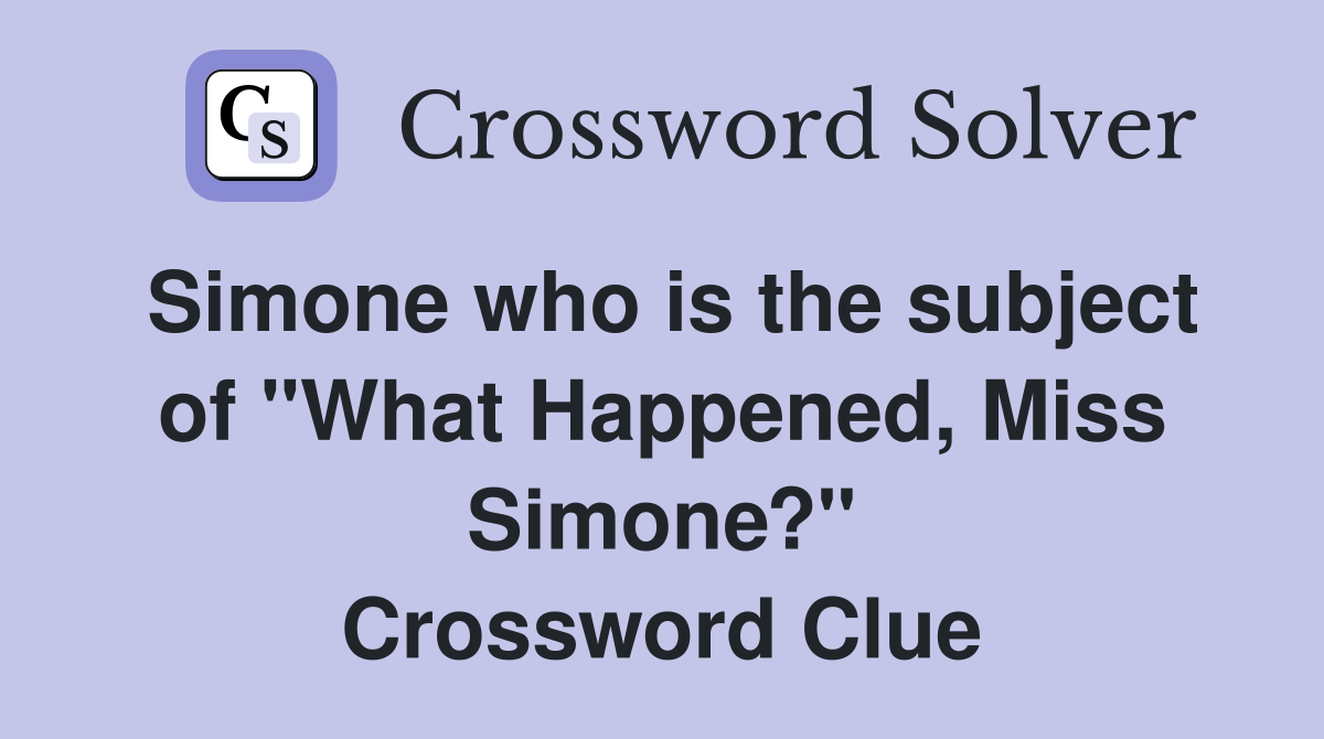 Simone who is the subject of "What Happened, Miss Simone?" Crossword Clue