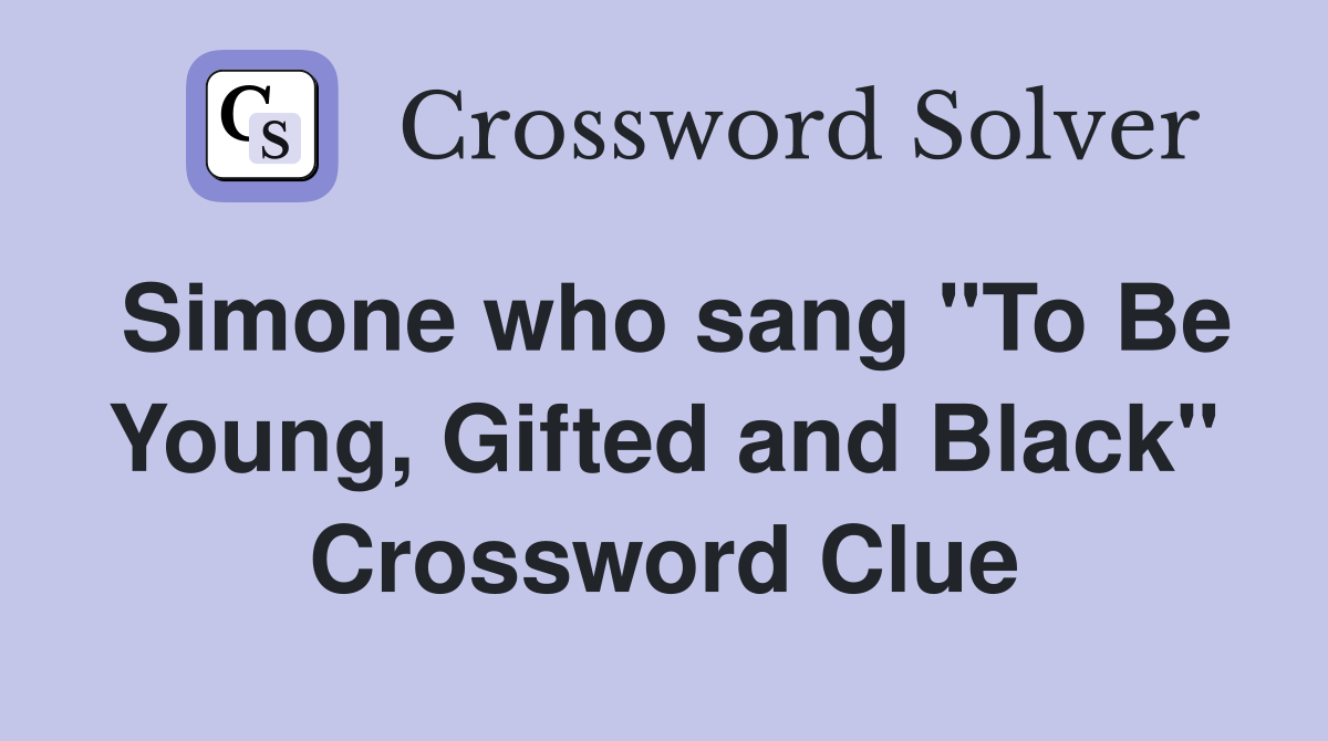 Simone who sang "To Be Young, Gifted and Black" Crossword Clue