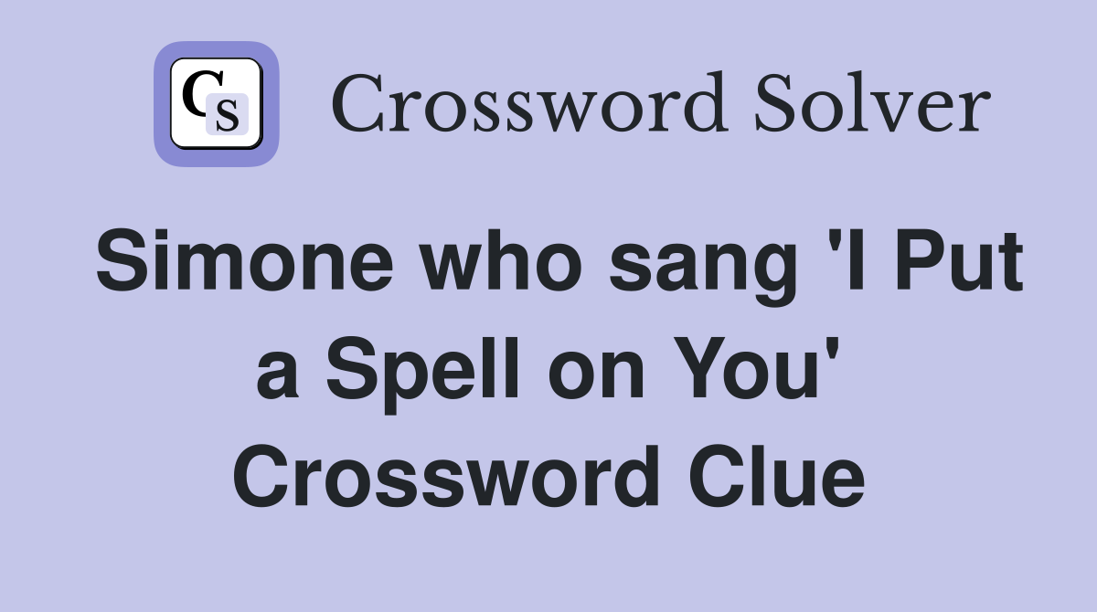Simone who sang 'I Put a Spell on You' Crossword Clue