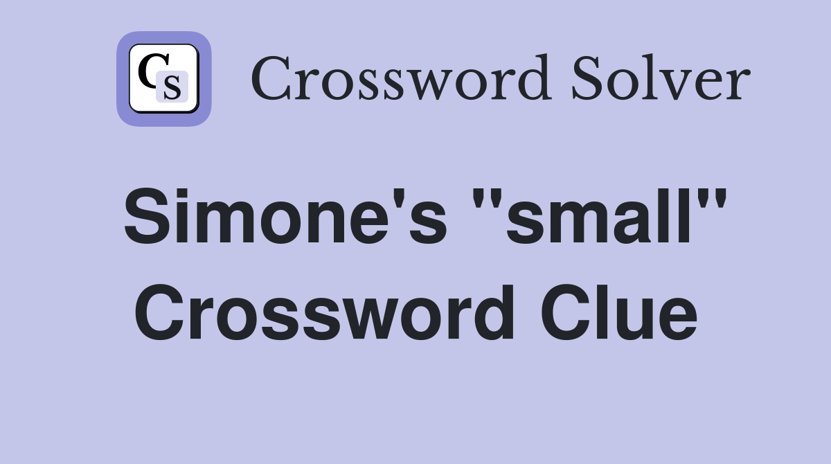 Simone's ''small'' Crossword Clue