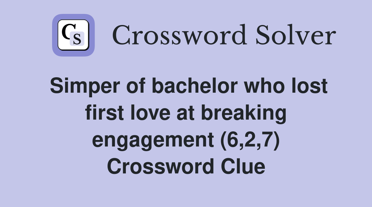Simper of bachelor who lost first love at breaking engagement (6,2,7) Crossword Clue