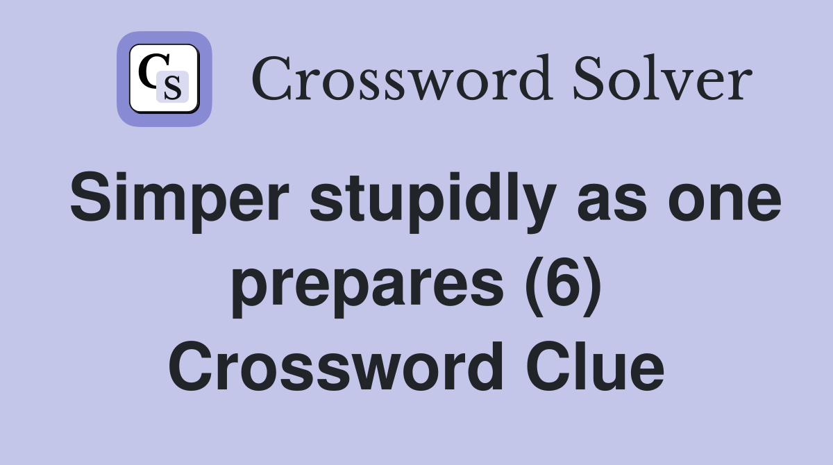 Simper stupidly as one prepares (6) Crossword Clue