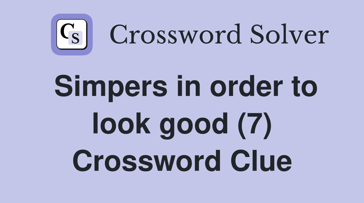 Simpers in order to look good (7) Crossword Clue