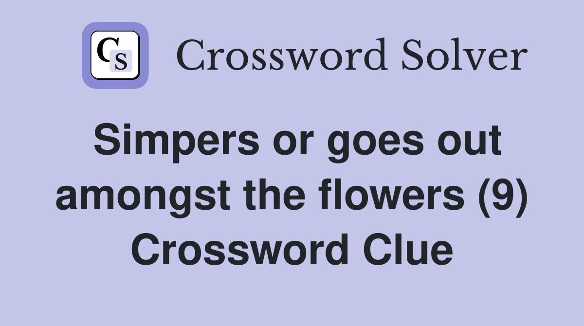 Simpers or goes out amongst the flowers (9) Crossword Clue