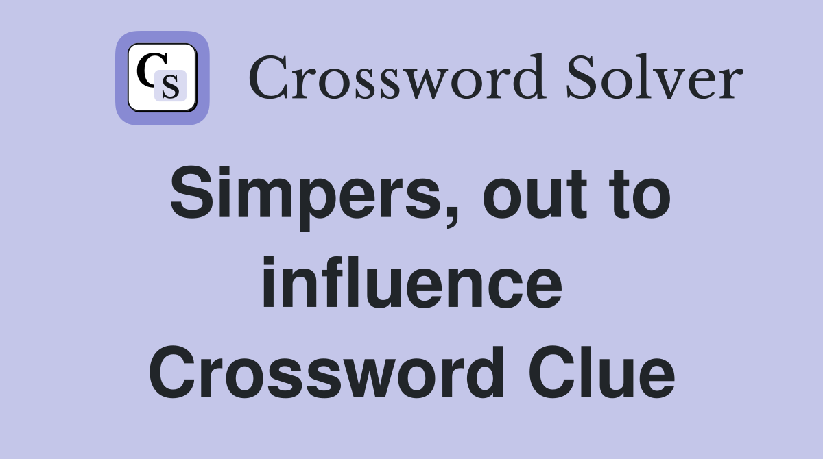 Simpers, out to influence Crossword Clue