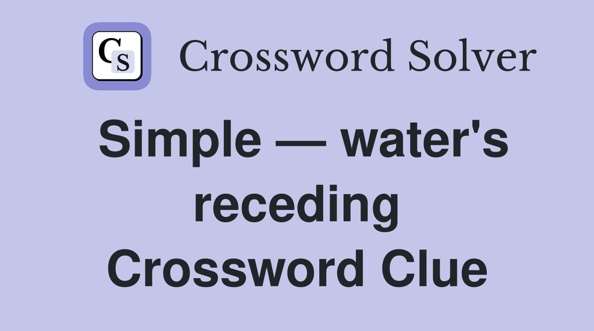 Simple — water's receding Crossword Clue