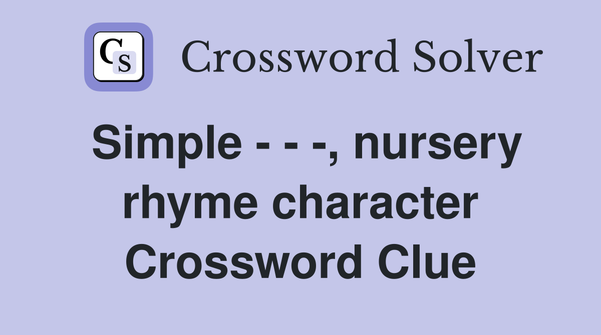 Simple - - -, nursery rhyme character Crossword Clue