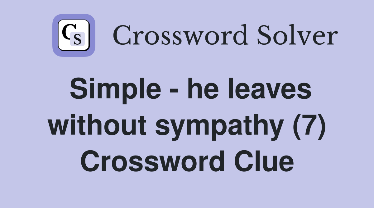 Simple - he leaves without sympathy (7) Crossword Clue
