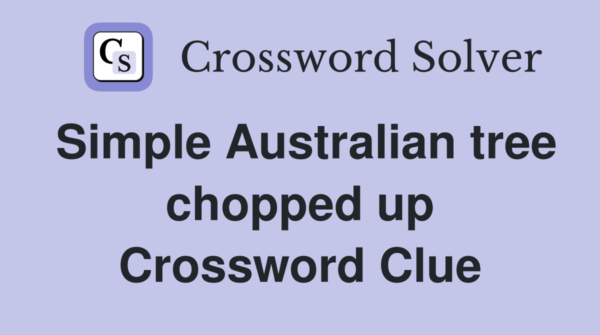 Simple Australian tree chopped up Crossword Clue