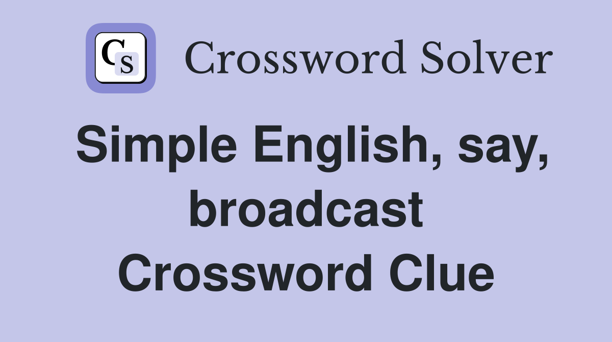 Simple English, say, broadcast Crossword Clue