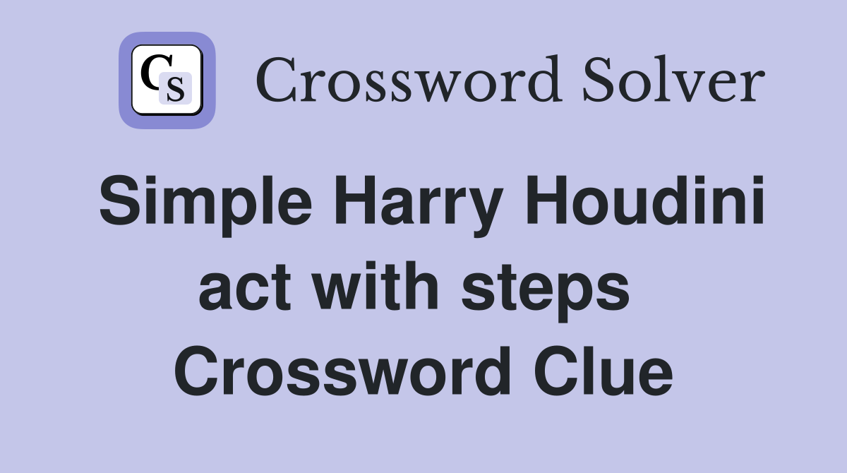 Simple Harry Houdini act with steps  Crossword Clue