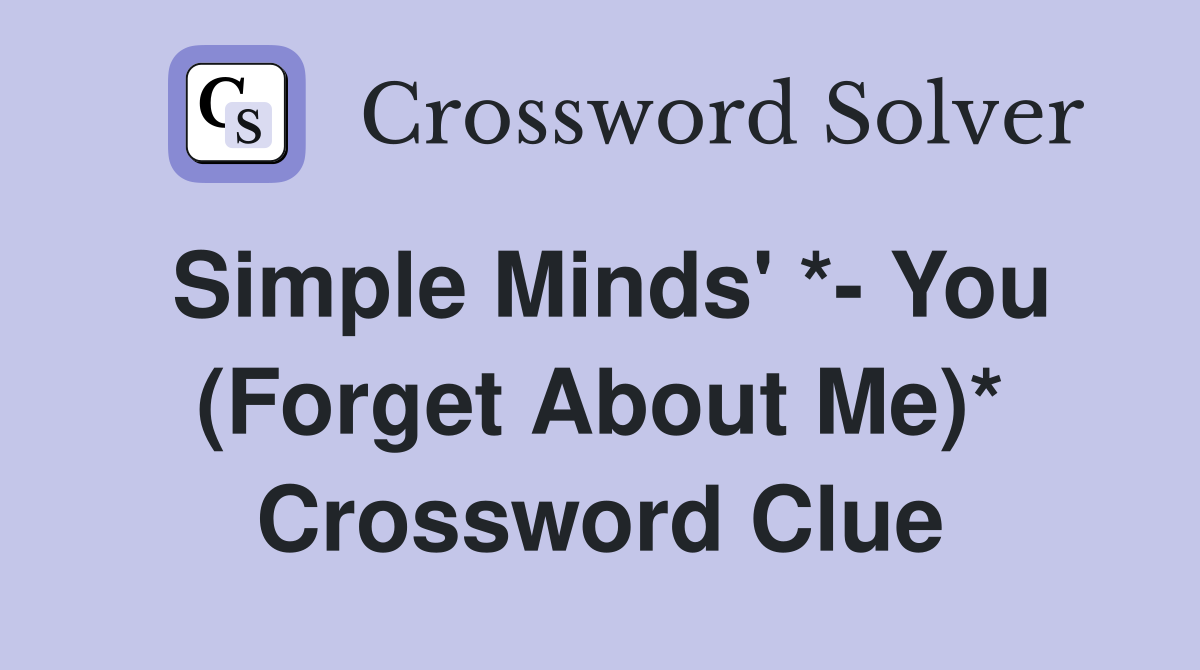 Simple Minds' *- You (Forget About Me)* Crossword Clue