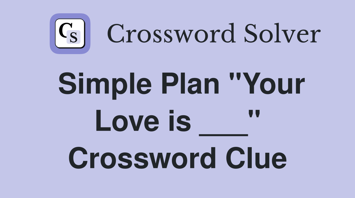 Simple Plan "Your Love is ___" Crossword Clue