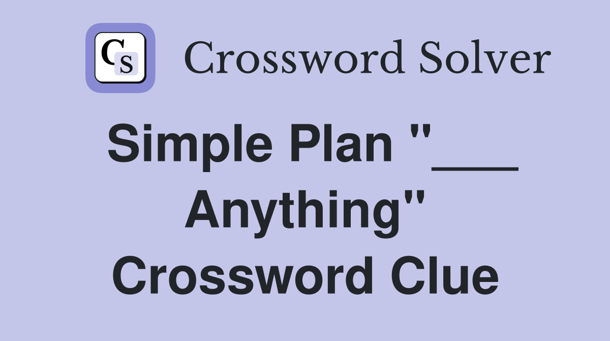 Simple Plan "___ Anything" Crossword Clue