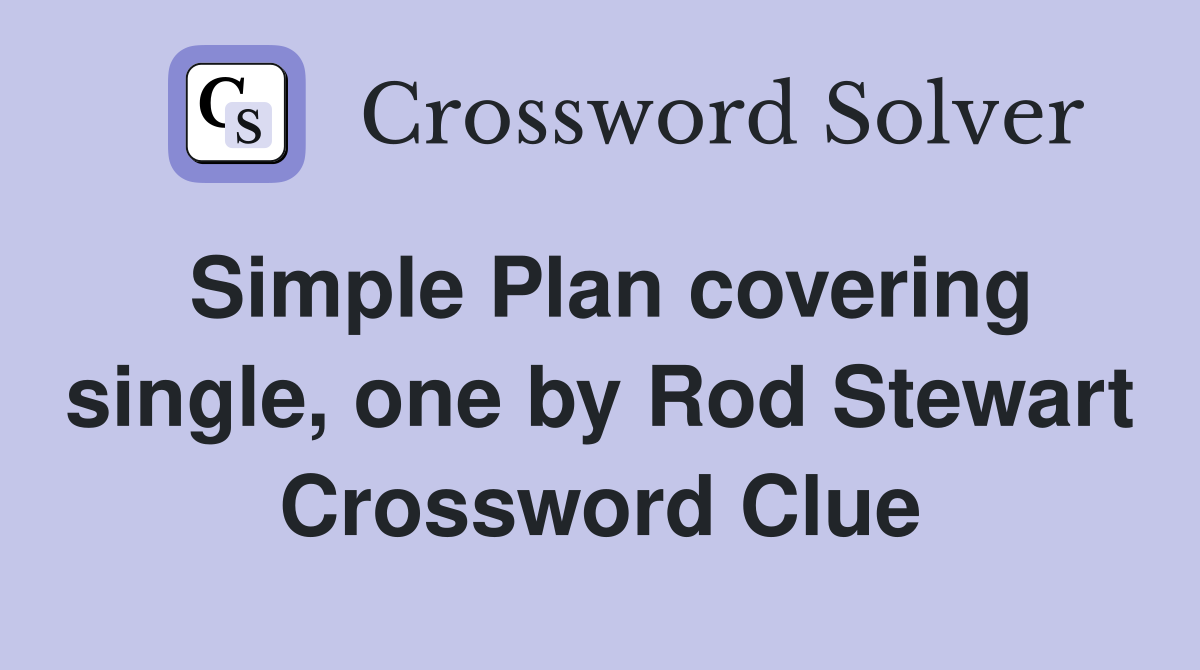 Simple Plan covering single, one by Rod Stewart Crossword Clue