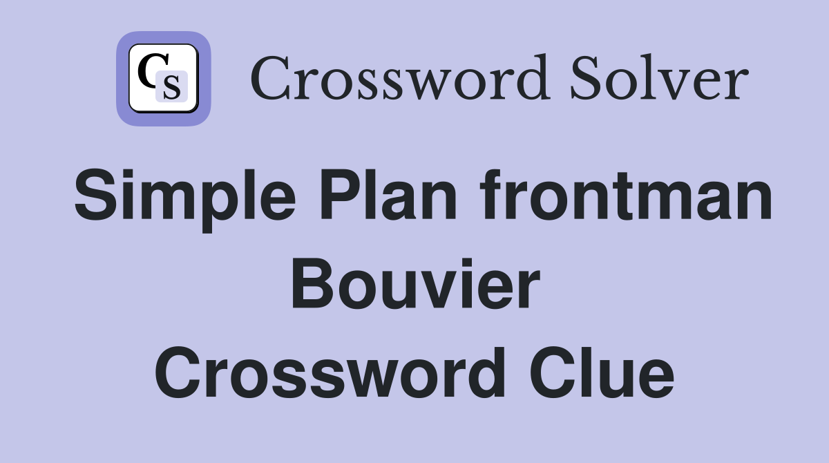 Simple Plan frontman Bouvier Crossword Clue