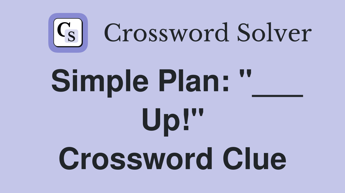 Simple Plan: "___ Up!" Crossword Clue