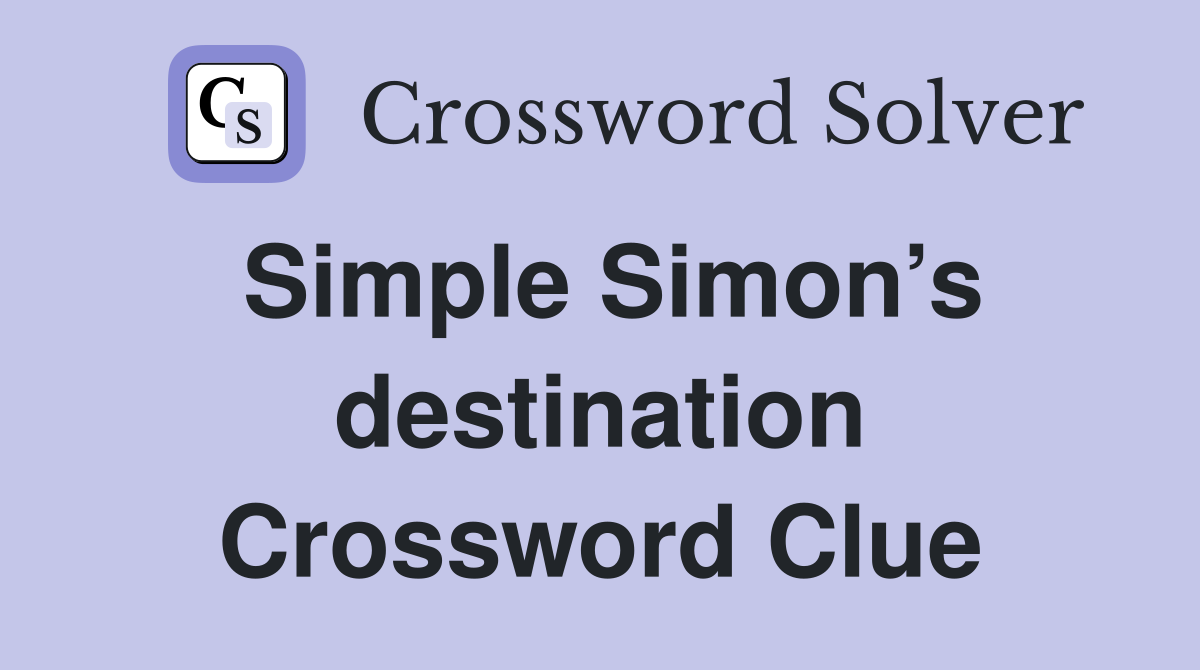 Simple Simon’s destination Crossword Clue
