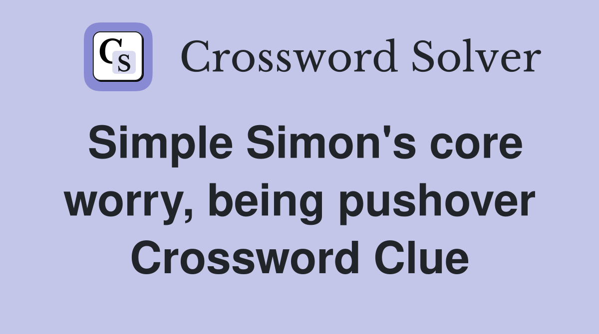 Simple Simon's core worry, being pushover Crossword Clue