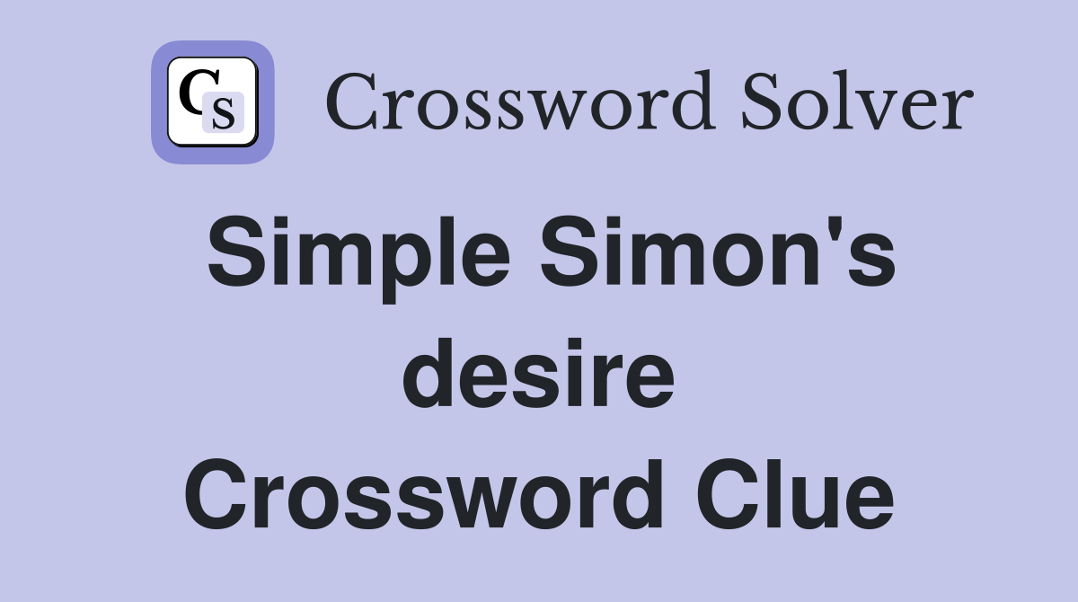 Simple Simon's desire Crossword Clue