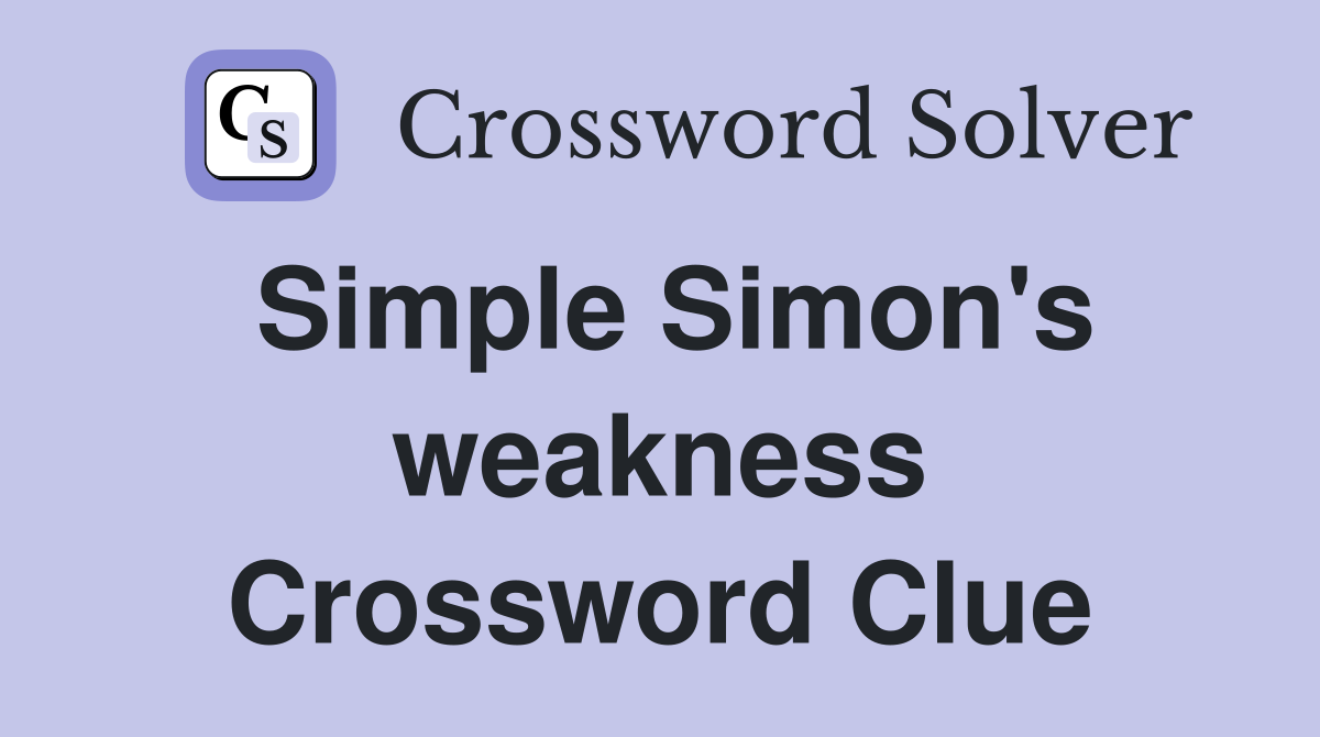 Simple Simon's weakness Crossword Clue