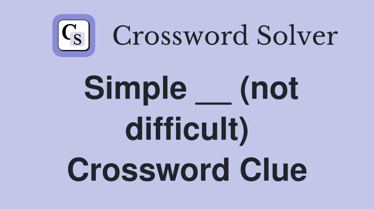 Simple __ (not difficult) Crossword Clue