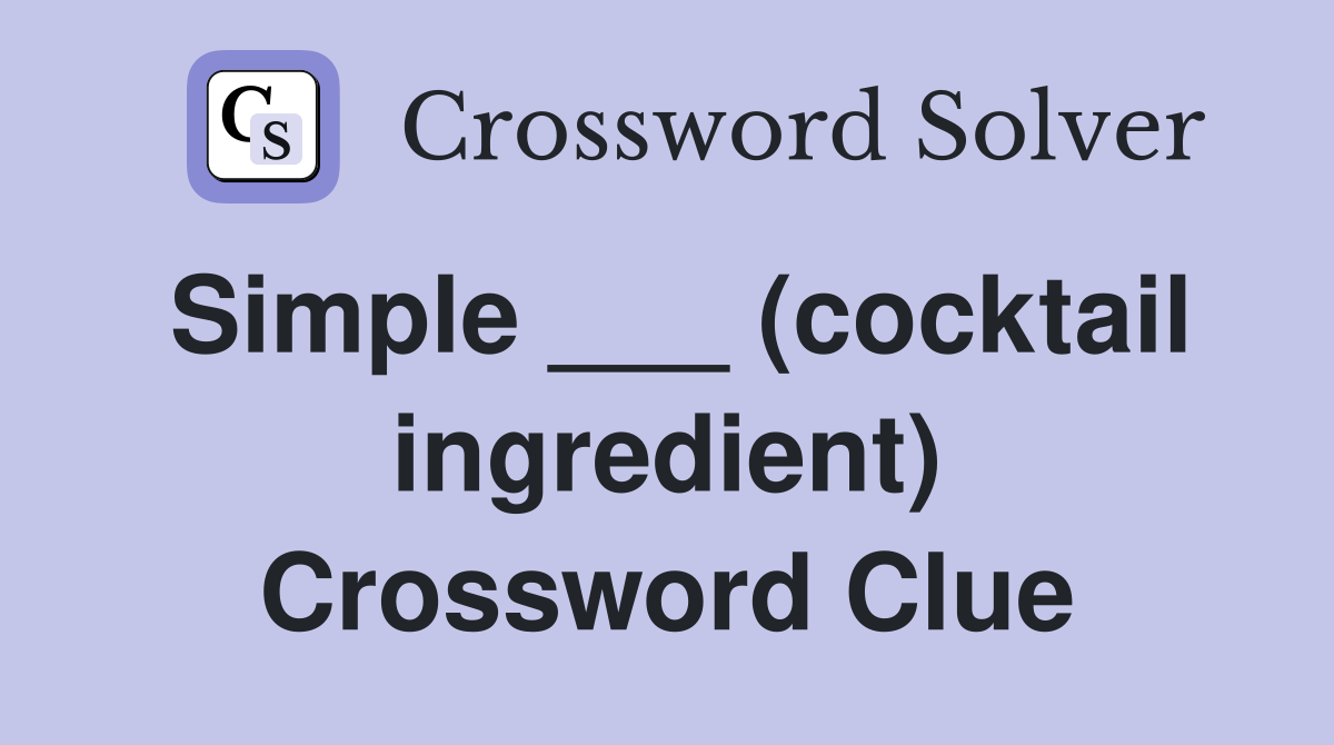 Simple ___ (cocktail ingredient) Crossword Clue