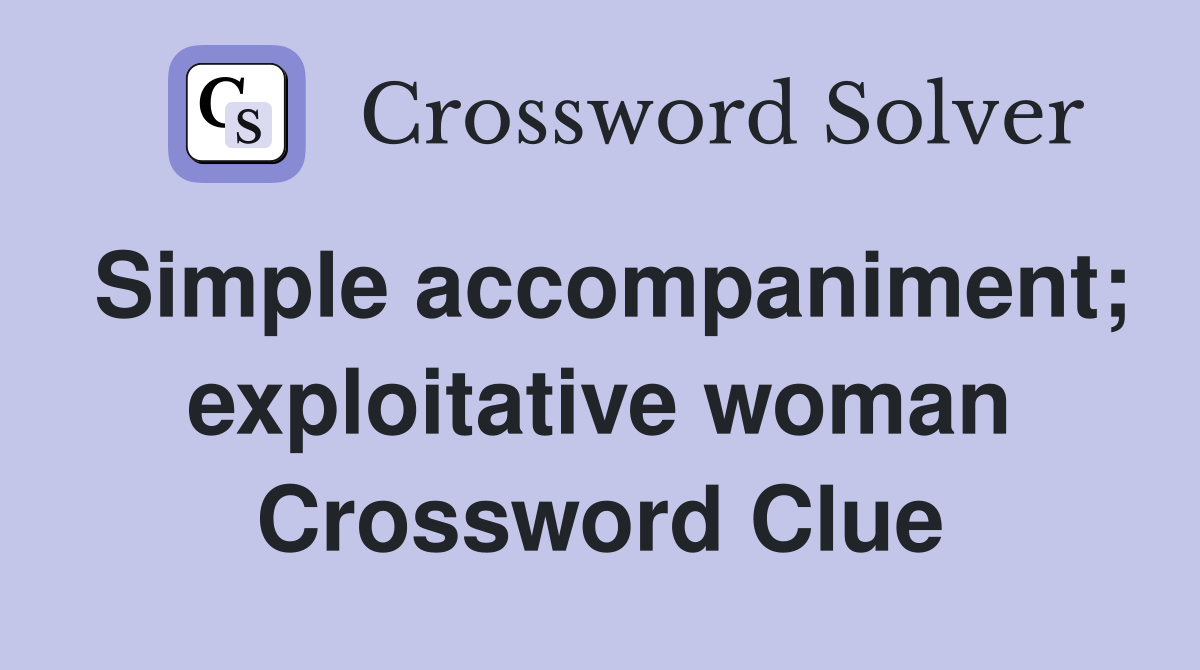 Simple accompaniment; exploitative woman Crossword Clue