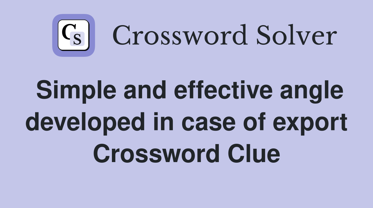 Simple and effective angle developed in case of export Crossword Clue