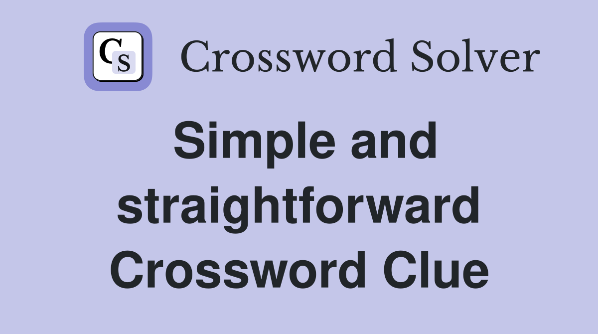 Simple and straightforward Crossword Clue