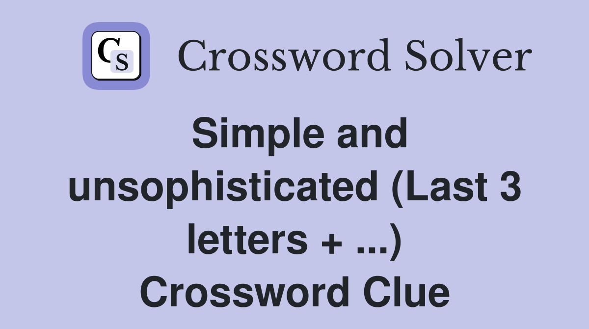 Simple and unsophisticated (Last 3 letters + ...) Crossword Clue