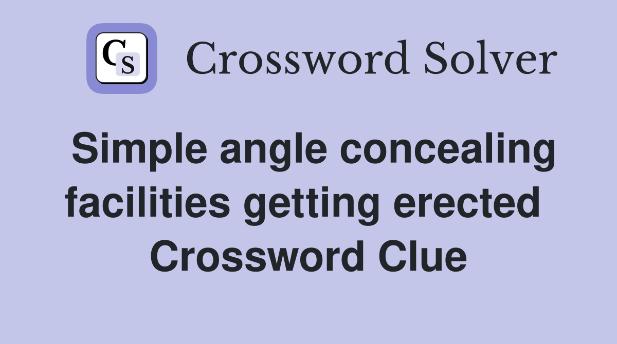 Simple angle concealing facilities getting erected  Crossword Clue