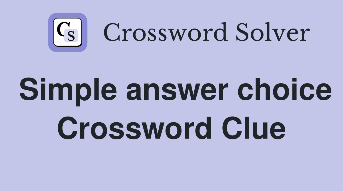 Simple answer choice Crossword Clue