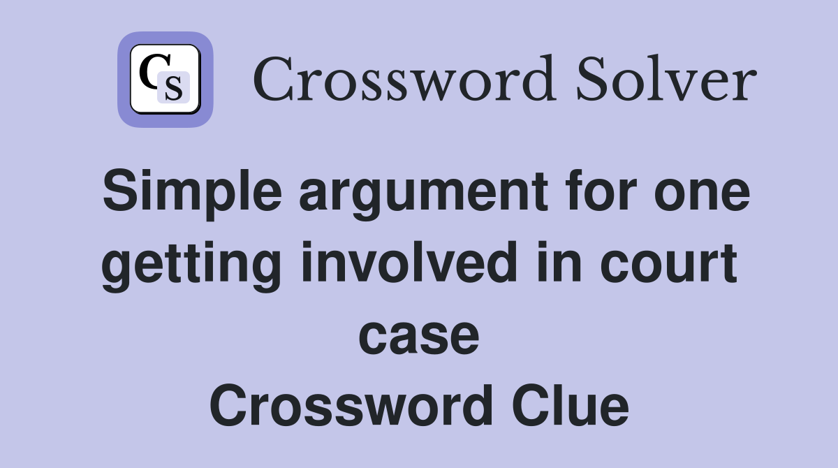 Simple argument for one getting involved in court case Crossword Clue