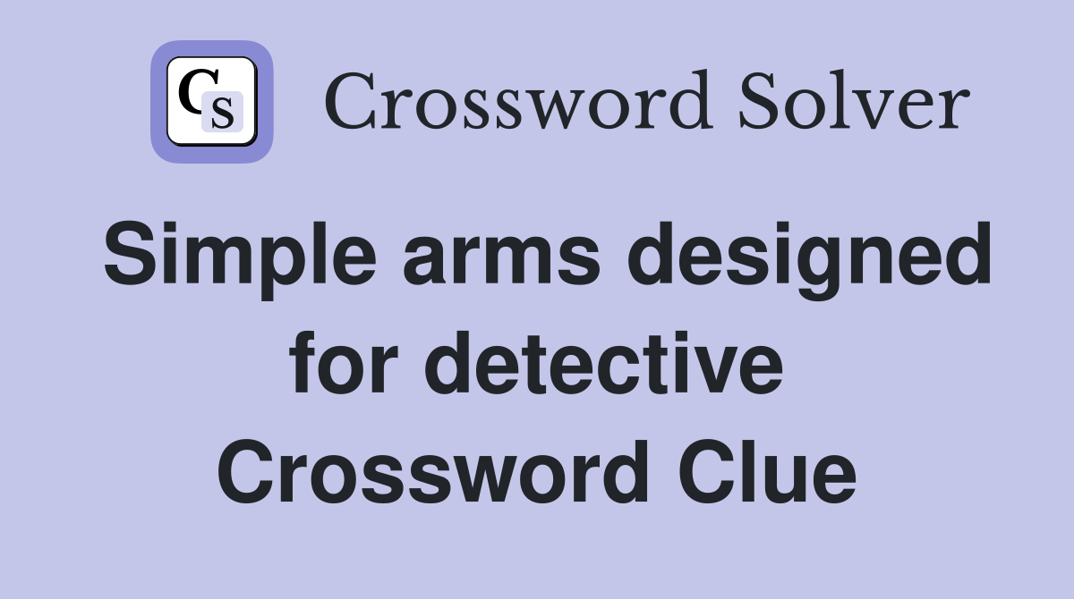 Simple arms designed for detective Crossword Clue