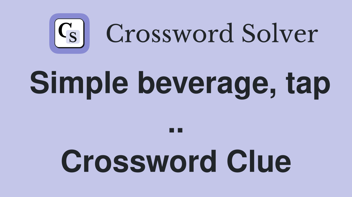 Simple beverage, tap .. Crossword Clue