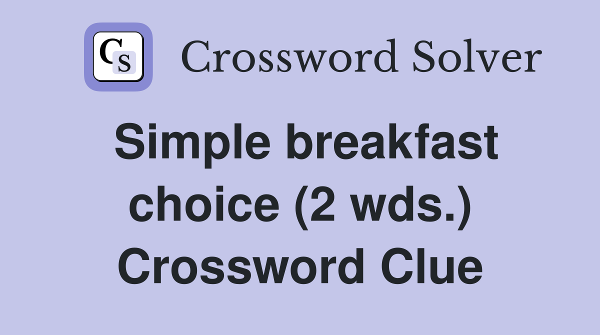 Simple breakfast choice (2 wds.) Crossword Clue