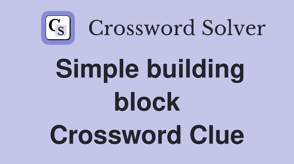 Simple building block Crossword Clue