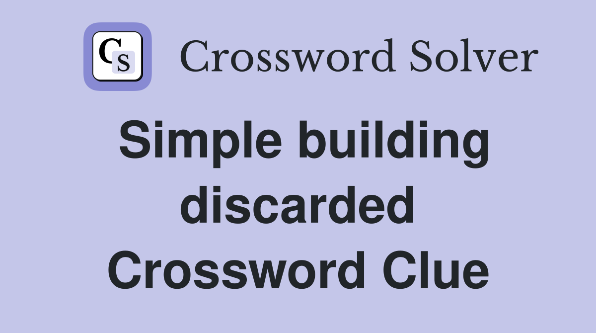 Simple building discarded Crossword Clue