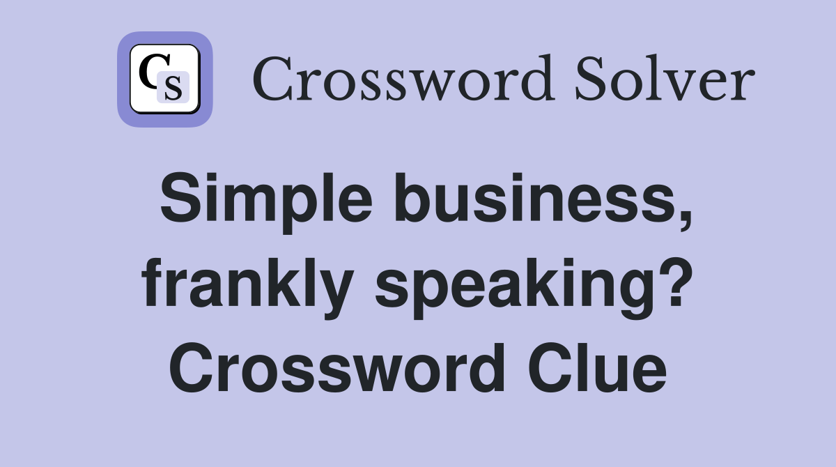 Simple business, frankly speaking? Crossword Clue