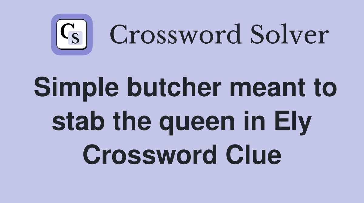 Simple butcher meant to stab the queen in Ely Crossword Clue