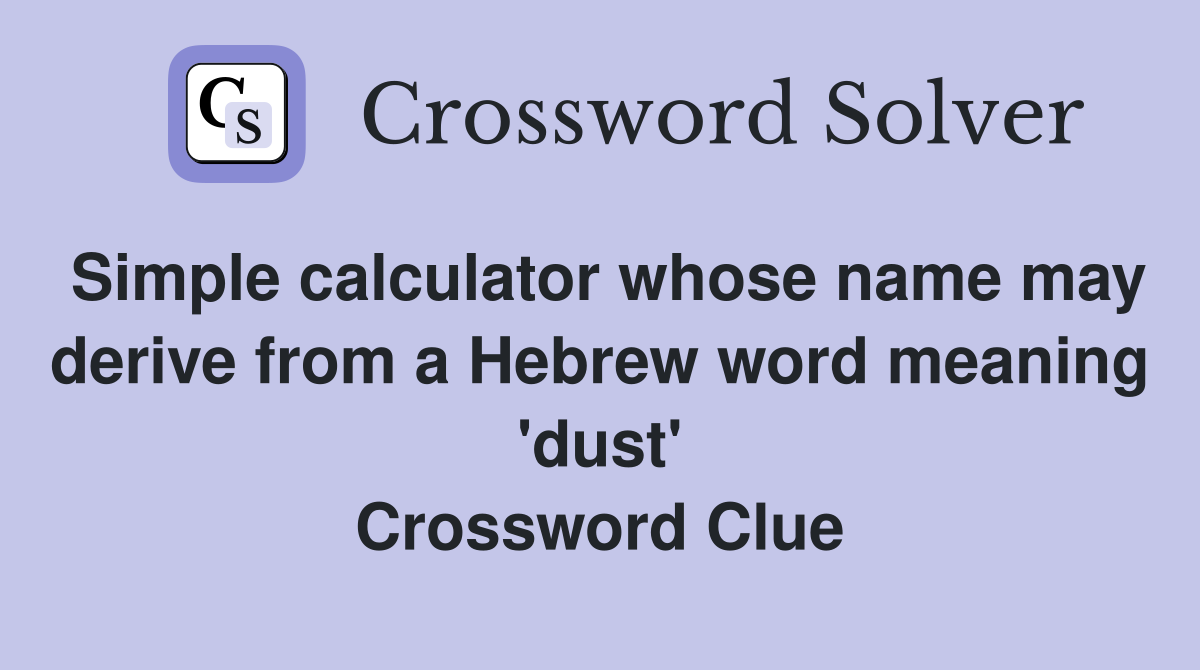 Simple calculator whose name may derive from a Hebrew word meaning 'dust' Crossword Clue